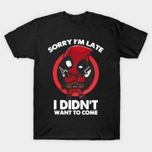 Sorry I’m late ididn’t want to come T-Shirt